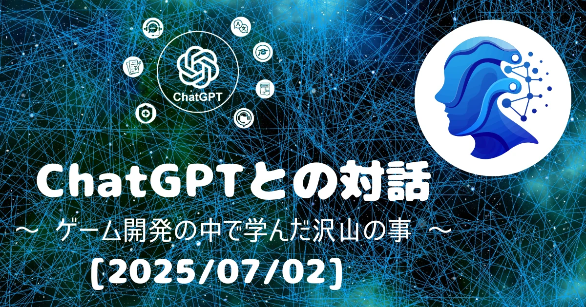 [Human x AI] ChatGPT(4o)との対話録 ～ゲーム開発の中で学んだ沢山の事～ 