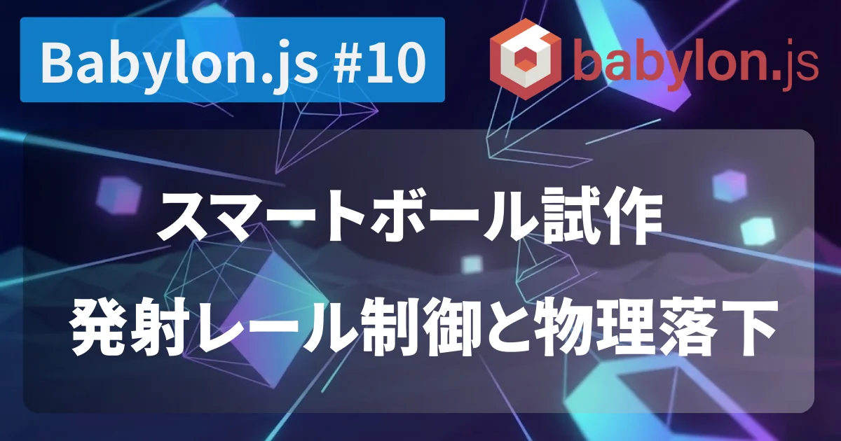 [Babylon.js #10] スマートボール試作 — 発射レール制御と物理落下