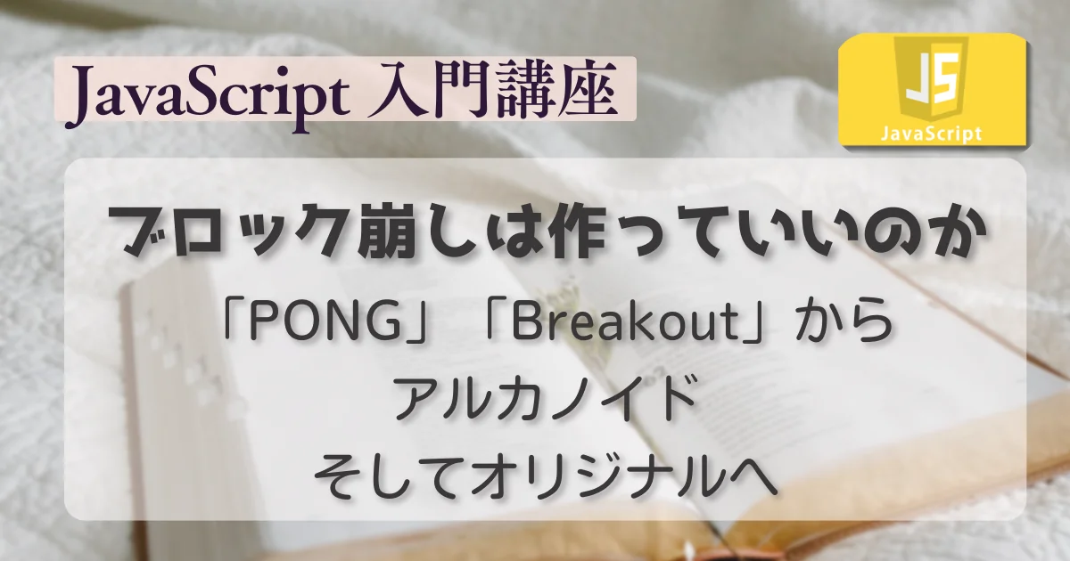 [JavaScript] ブロック崩しは作っていいのか？「PONG」「Breakout」からアルカノイド、そしてオリジナルへ