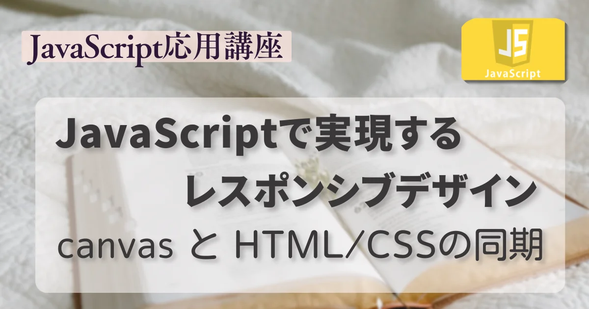 [JavaScript] JavaScriptで実現するレスポンシブデザイン: canvas と HTML/CSSの同期