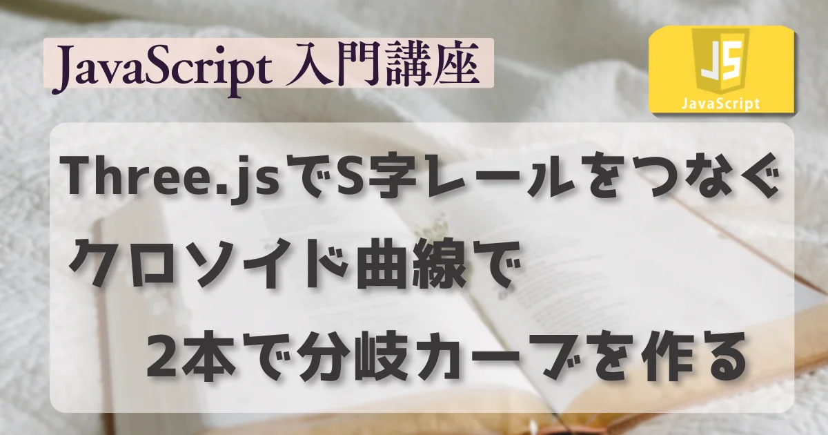 [JavaScript] Three.jsでS字レールをつなぐ：クロソイド曲線で2本で分岐カーブを作る