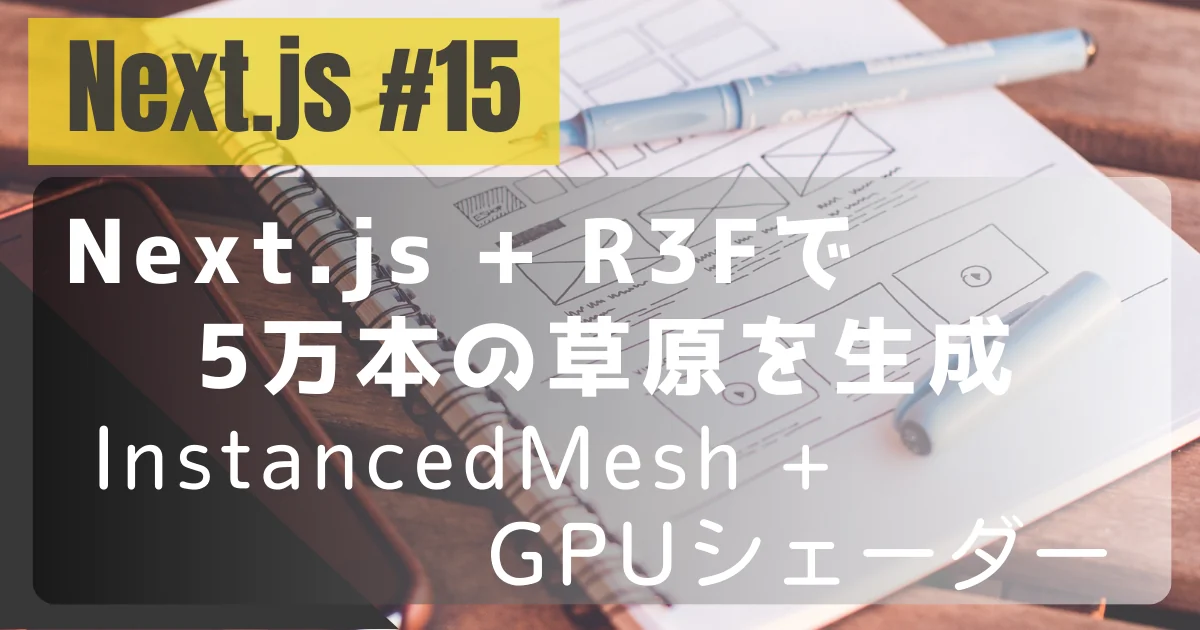 [Next.js #14] Next.js + R3F で 5万本の草原を生成する – InstancedMesh + GPUシェーダー