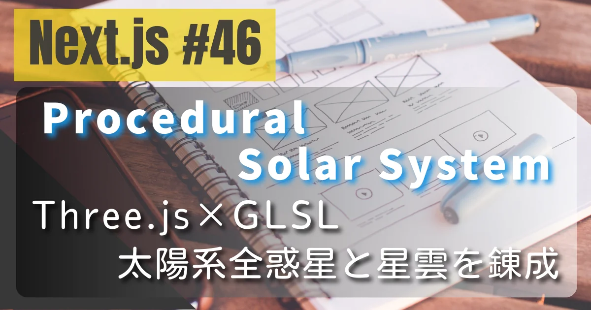 [Next.js #46] Procedural Solar System ― Three.js × GLSL ─ ノイズだけで描く「太陽系全惑星」と「星雲」