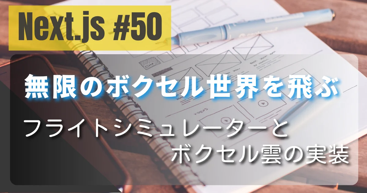 [Next.js #50] 無限のボクセル世界を飛ぶ — フライトシミュレーターとボクセル雲の実装