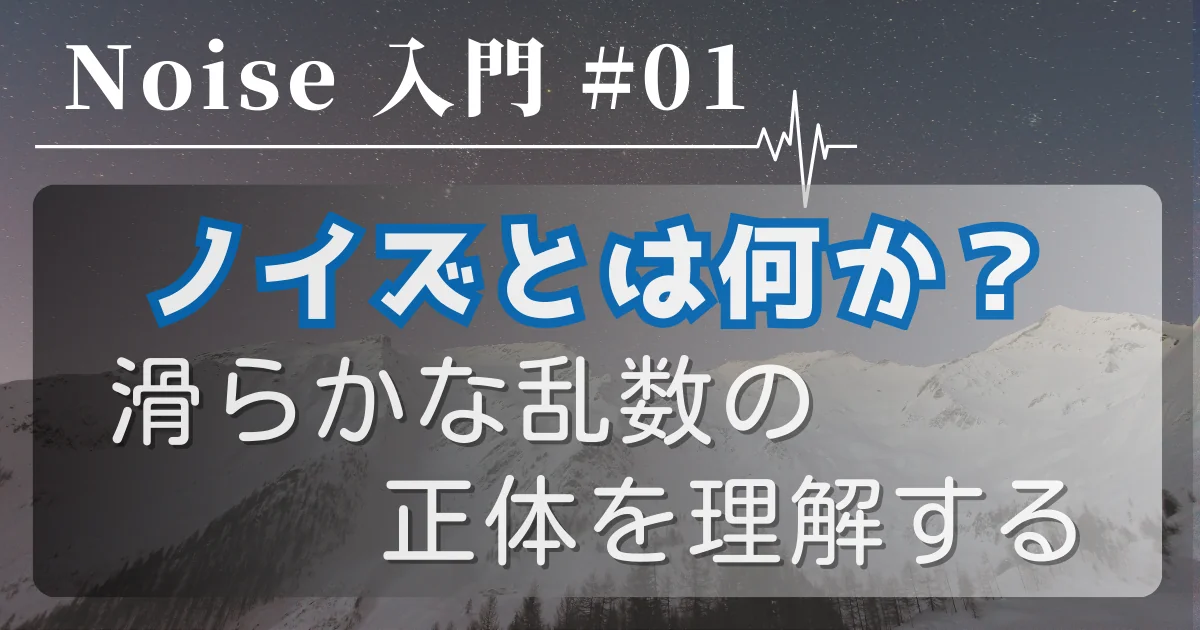 [Noise 入門 #01] ノイズとは何か？— 滑らかな乱数の正体を理解する