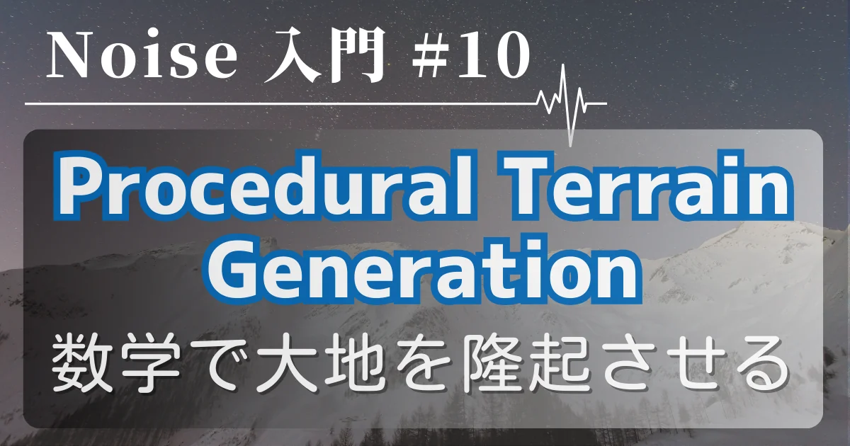 [Noise 入門 #10] Procedural Terrain Generation — 数学で大地を隆起させる
