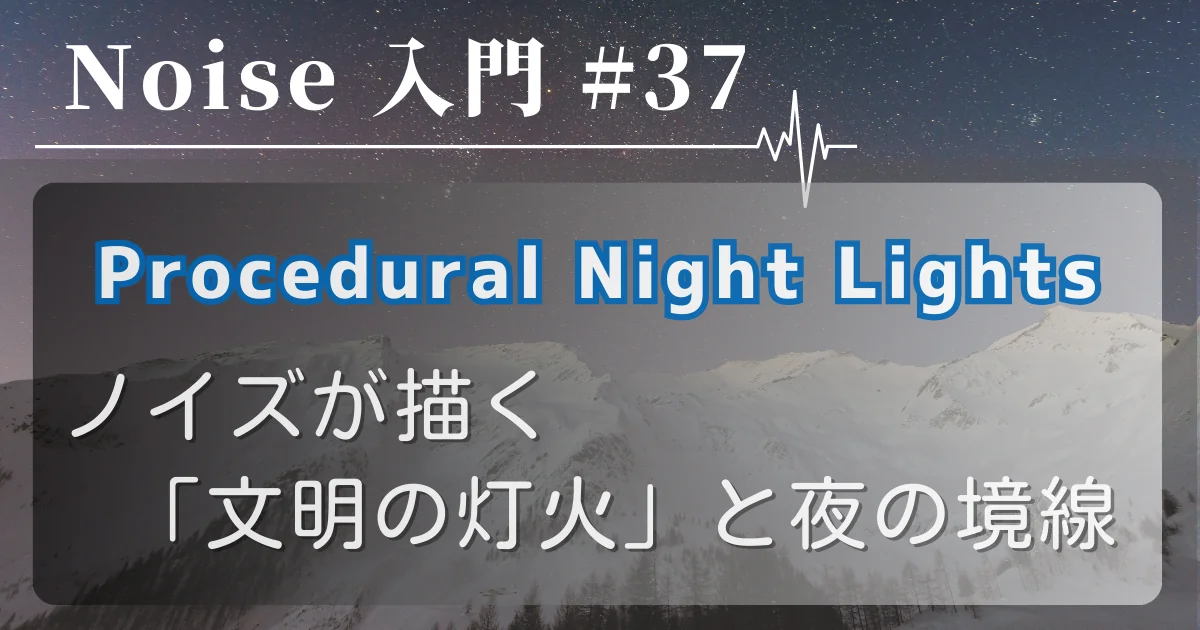 [Noise 入門 #37] Procedural Night Lights — ノイズが描く「文明の灯火」と夜の境界線