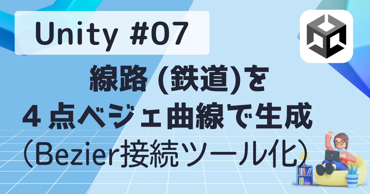 [Unity] #07 線路 (鉄道)を、４点ベジェ曲線で自動生成（Bezier接続ツール化）